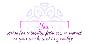 value 1 - You strive for integrity, fairness, and respect in your work, and in your life.